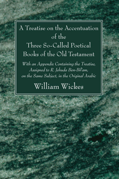 A Treatise on the Accentuation of the Three So-called Poetical Books on the Old Testament, Psalms, Proverbs, and Job, With an Appendix Containing the ... on the Same Subject, in the Original Arabic