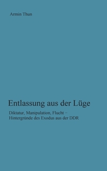 Paperback Entlassung aus der Lüge: Diktatur, Manipulation, Flucht - Hintergründe des Exodus aus der DDR [German] Book