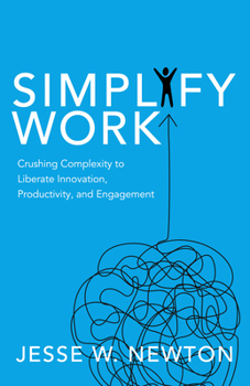 Paperback Simplify Work: Crushing Complexity to Liberate Innovation, Productivity, and Engagement Book