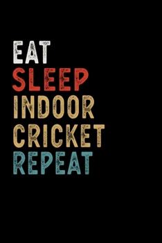 Paperback Eat Sleep Indoor Cricket Repeat Funny Sport Gift Idea: Lined Notebook / Journal Gift, 100 Pages, 6x9, Soft Cover, Matte Finish Book