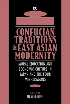 Paperback Confucian Traditions in East Asian Modernity: Moral Education and Economic Culture in Japan and the Four Mini-Dragons Book