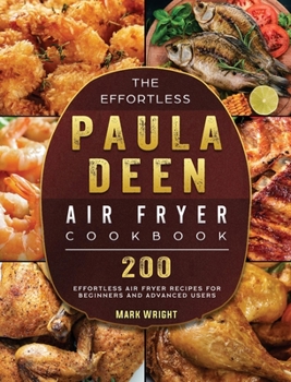 Hardcover The Effortless Paula Deen Air Fryer Cookbook: 200 Effortless Air Fryer Recipes for Beginners and Advanced Users Book