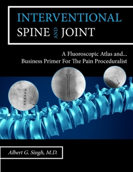 Paperback Interventional Spine and Joint: A Fluoroscopic Atlas and Business Primer For The Pain Proceduralist Book