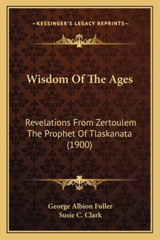 Paperback Wisdom Of The Ages: Revelations From Zertoulem The Prophet Of Tlaskanata (1900) Book