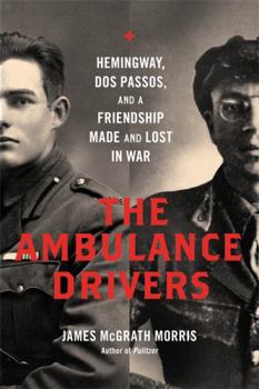 Hardcover The Ambulance Drivers: Hemingway, DOS Passos, and a Friendship Made and Lost in War Book