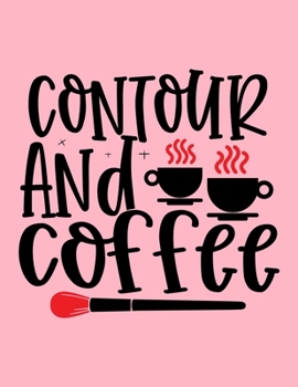 Contour And Coffee: Makeup Chart Practice Paper, Perfect Makeup Artist Face Charts Or Blank Makeup Artist Handbook