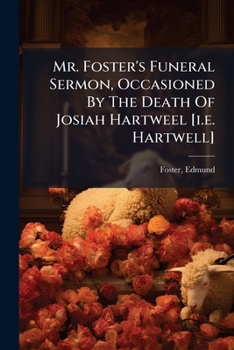 Paperback Mr. Foster's Funeral Sermon, Occasioned By The Death Of Josiah Hartweel [i.e. Hartwell] Book