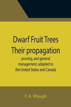 Paperback Dwarf Fruit Trees Their propagation, pruning, and general management, adapted to the United States and Canada Book