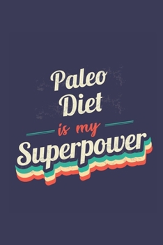 Paleo Diet Is My Superpower: A 6x9 Inch Softcover Diary Notebook With 110 Blank Lined Pages. Funny Vintage Paleo Diet Journal to write in. Paleo Diet Gift and SuperPower Retro Design Slogan