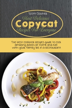 Paperback Most Delicious Copycat Recipes for Everyone: The Best Cookbook Recipes Guide To Cook Amazing Dishes At Home And Eat With Your Family Like In A Restaur Book
