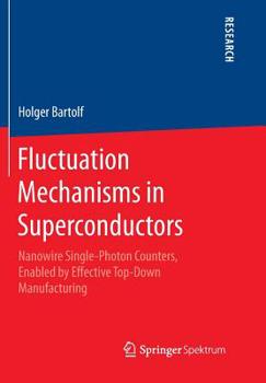 Paperback Fluctuation Mechanisms in Superconductors: Nanowire Single-Photon Counters, Enabled by Effective Top-Down Manufacturing Book