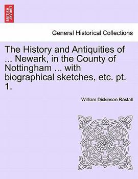 The History and Antiquities of ... Newark, in the County of Nottingham ... with biographical sketches, etc. pt. 1.