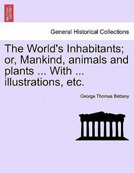 Paperback The World's Inhabitants; Or, Mankind, Animals and Plants ... with ... Illustrations, Etc. Book