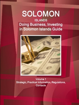 Paperback Solomon Islands: Doing Business, Investing in Solomon Islands Guide Volume 1 Strategic, Practical Information, Regulations, Contacts Book