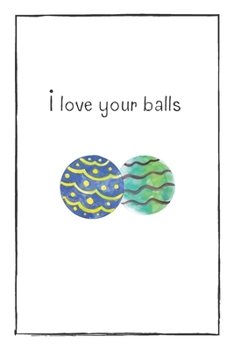 I Love Your Balls: Naughty Gift For Adults, Couple, Boyfriend, Girlfriend, Friends, Blank Lined Journal, Notebook, Useful Gift Ideas For Your Beloved One