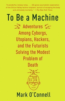 Paperback To Be a Machine: Adventures Among Cyborgs, Utopians, Hackers, and the Futurists Solving the Modest Problem of Death Book