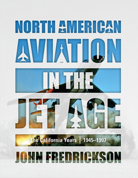 Hardcover North American Aviation in the Jet Age: The California Years, 1945-1997 Book