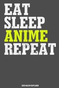 Eat Sleep Anime Repeat Kalender 2020 (German Edition)