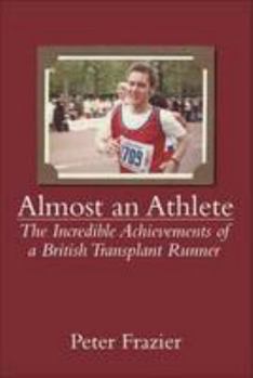 Paperback Almost an Athlete: The Incredible Achievements of a British Transplant Runner Book