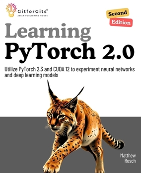Paperback Learning PyTorch 2.0, Second Edition: Utilize PyTorch 2.3 and CUDA 12 to experiment neural networks and deep learning models Book