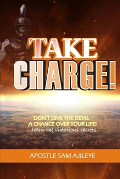 Paperback Take Charge: Don't Give The Devil A Chance Over Your Life. Learn The Victorious Secrets! Book