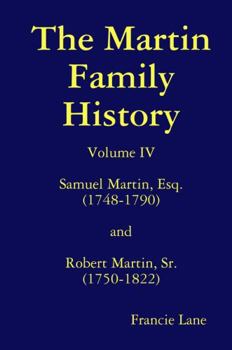 Hardcover The Martin Family History Volume IV Samuel Martin, Esq. (1748-1790) and Robert Martin, Sr. (1750-1822) Book