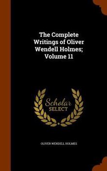 Hardcover The Complete Writings of Oliver Wendell Holmes; Volume 11 Book