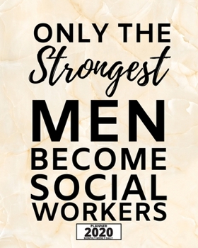 Only The Strongest Men Become Social Workers: 2020 Planner For Social Workers, 1-Year Daily, Weekly And Monthly Organizer With Calendar, Appreciation Gift For Social Worker (8" x 10")