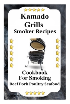 Paperback Kamado Grills Smoker Recipes: Cookbook For Smoking Beef Pork Poultry Seafood Book