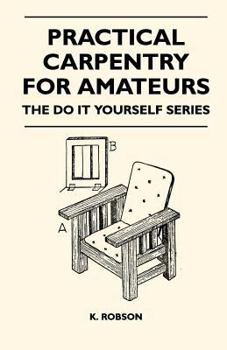 Paperback Practical Carpentry for Amateurs - The Do It Yourself Series Book