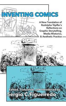 Hardcover Inventing Comics: A New Translation of Rodolphe Töpffer's Reflections on Graphic Storytelling, Media Rhetorics, and Aesthetic Practice Book