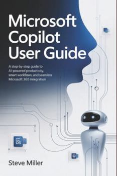 Paperback Microsoft Copilot User Guide: A Step-by-Step Guide to AI-Powered Productivity, Smart Workflows, and Seamless Microsoft 365 Integration Book