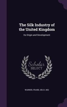 Hardcover The Silk Industry of the United Kingdom: Its Origin and Development Book