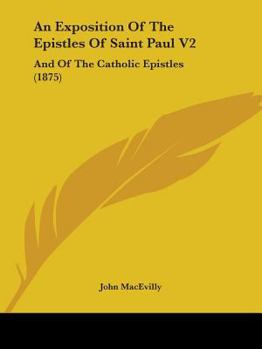 Paperback An Exposition Of The Epistles Of Saint Paul V2: And Of The Catholic Epistles (1875) Book