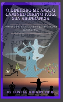O dinheiro me ama. O caminho direto para sua abund�ncia