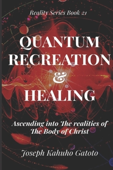 Paperback Quantum Recreation and Healing: Ascending Into The Realities of The Body of Christ Book