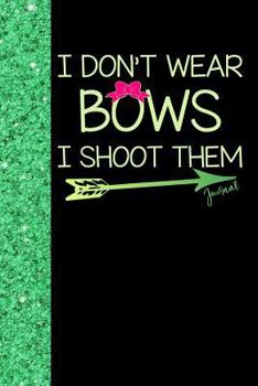 I Don't Wear Bows I Shoot Them Journal : Girls Archery Notebook, Diary or Sketchbook with Dot Grid Paper
