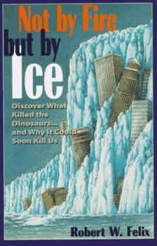 Paperback Not by Fire But by Ice: Discover What Killed the Dinosaurs...and Why It Could Soon Kill Us Book