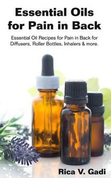 Paperback Essential Oils for Pain in Back: Essential Oil Recipes for Pain in Back for Diffusers, Roller Bottles, Inhalers & More. Book