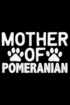 Mother Of Pomeranian: Cool Pomeranian Dog Journal Notebook - Pomeranian Puppy Lover Gifts – Funny Pomeranian Dog Notebook - Pomeranian Owner Gifts. 6 x 9 in 120 pages