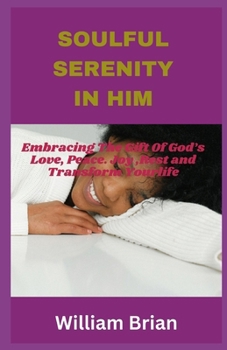 Paperback Soulful Serenity in Him: Embracing The Gift of God's Love, Peace, Joy, Rest and Transform Your Life. Book