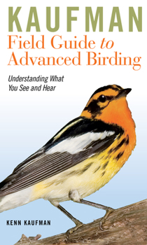 A Field Guide to Advanced Birding: Birding Challenges and How to Approach Them (Peterson Field Guides(R)) - Book  of the Kaufman Field Guides