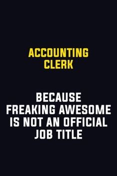 Accounting Clerk Because Freaking Awesome Is Not An Official Job Title: Motivational Career Pride Quote 6x9 Blank Lined Job Inspirational Notebook Journal