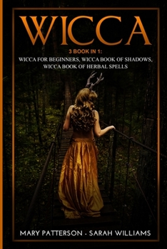 Wicca: 3 Books in 1: Wicca for Beginners, Wicca Book of Shadows, Wicca Book of Herbal Spells