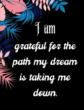 Paperback I am grateful for the path my dream is taking me down.: A 52 Week Guide To Cultivate An Attitude Of Gratitude: Gratitude ... ... Find happiness & peac Book