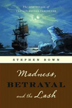 Paperback Madness, Betrayal and the Lash: The Epic Voyage of Captain George Vancouver Book