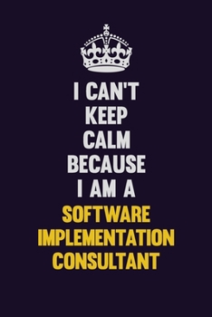 Paperback I Can't Keep Calm Because I Am A Software Implementation Consultant: Motivational and inspirational career blank lined gift notebook with matte finish Book