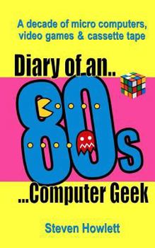 Paperback Diary Of An 80s Computer Geek: A Decade of Micro Computers, Video Games and Cassette Tape Book