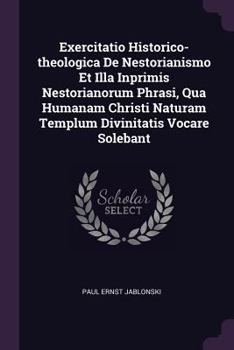 Paperback Exercitatio Historico-theologica De Nestorianismo Et Illa Inprimis Nestorianorum Phrasi, Qua Humanam Christi Naturam Templum Divinitatis Vocare Soleba Book