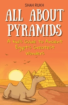 All About Pyramids: A Kid's Guide to Ancient Egypt's Greatest Wonders (Educational Books for Kids)